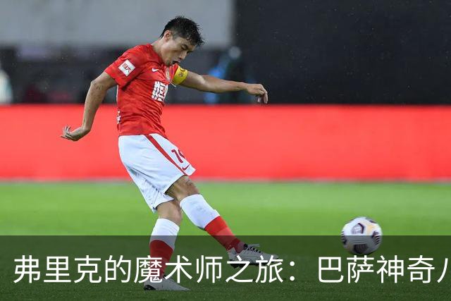 弗里克的魔术师之旅：巴萨神奇八连胜！